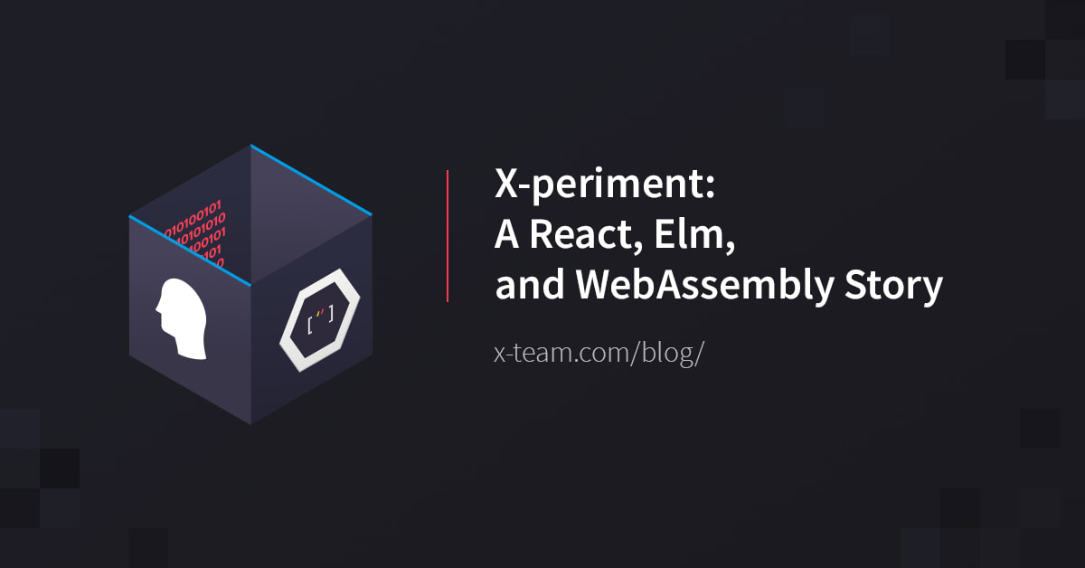 X-periment: A React, Elm, and WebAssembly Story image