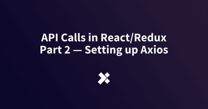 API Calls in React/Redux Part 2 — Setting up Axios image