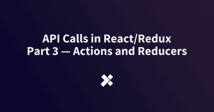 API Calls in React/Redux Part 3 — Actions and Reducers image