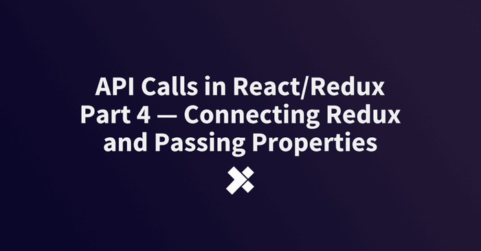 API Calls in React/Redux Part 4 — Connecting Redux and Passing Properties image